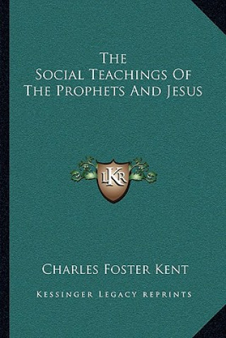 Carte The Social Teachings of the Prophets and Jesus Charles Foster Kent