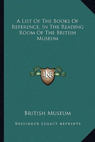 Kniha A List of the Books of Reference, in the Reading Room of the British Museum British Museum