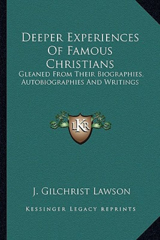 Kniha Deeper Experiences of Famous Christians: Gleaned from Their Biographies, Autobiographies and Writings J. Gilchrist Lawson