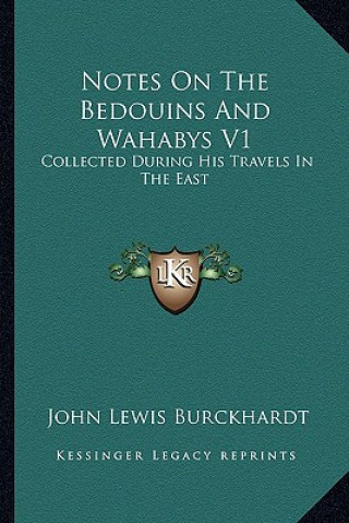 Carte Notes on the Bedouins and Wahabys V1: Collected During His Travels in the East John Lewis Burckhardt
