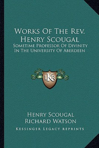 Kniha Works of the REV. Henry Scougal: Sometime Professor of Divinity in the University of Aberdeen Henry Scougal