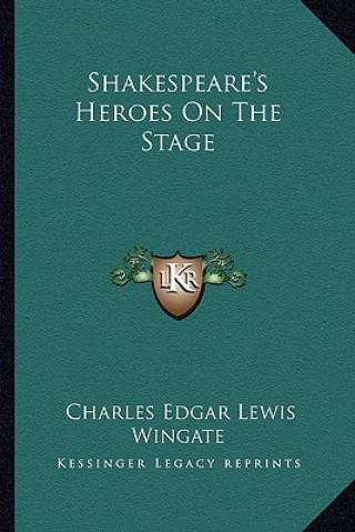 Könyv Shakespeare's Heroes on the Stage Charles Edgar Lewis Wingate