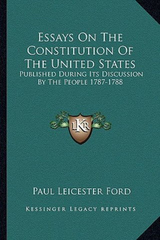 Kniha Essays on the Constitution of the United States: Published During Its Discussion by the People 1787-1788 Paul Leicester Ford