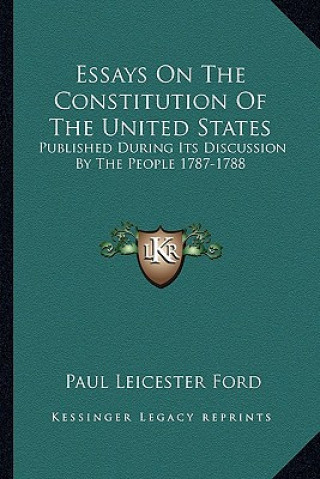 Książka Essays on the Constitution of the United States: Published During Its Discussion by the People 1787-1788 Paul Leicester Ford