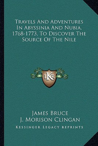 Kniha Travels and Adventures in Abyssinia and Nubia, 1768-1773, to Discover the Source of the Nile James Bruce