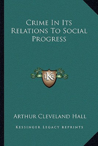 Книга Crime in Its Relations to Social Progress Arthur Cleveland Hall