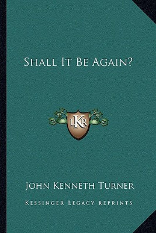 Kniha Shall It Be Again? John Kenneth Turner