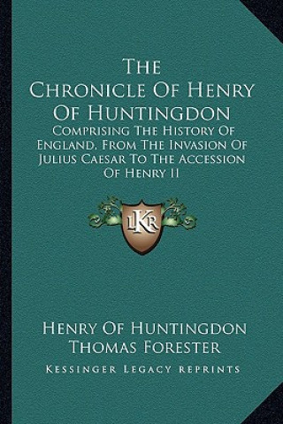 Carte The Chronicle Of Henry Of Huntingdon: Comprising The History Of England, From The Invasion Of Julius Caesar To The Accession Of Henry II: Also, The Ac Henry Of Huntingdon