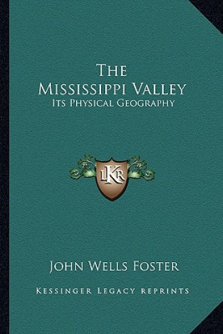 Kniha The Mississippi Valley: Its Physical Geography John Wells Foster