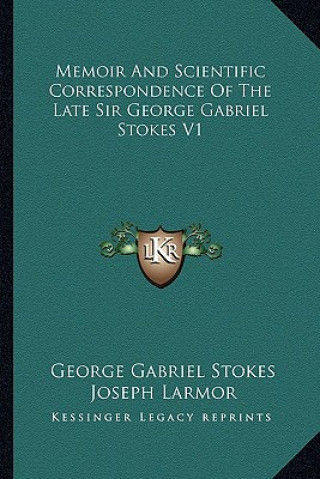 Książka Memoir and Scientific Correspondence of the Late Sir George Gabriel Stokes V1 George Gabriel Stokes