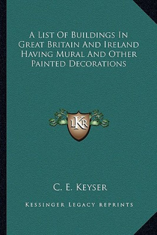 Kniha A List of Buildings in Great Britain and Ireland Having Mural and Other Painted Decorations C. E. Keyser