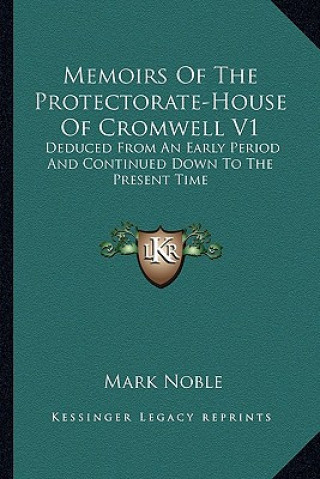 Carte Memoirs of the Protectorate-House of Cromwell V1: Deduced from an Early Period and Continued Down to the Present Time Mark Noble