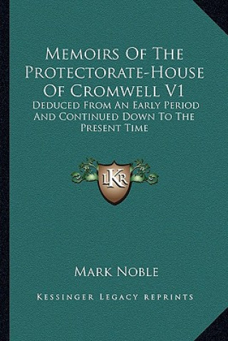 Kniha Memoirs of the Protectorate-House of Cromwell V1: Deduced from an Early Period and Continued Down to the Present Time Mark Noble