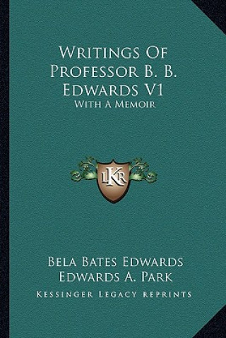 Kniha Writings of Professor B. B. Edwards V1: With a Memoir Bela Bates Edwards