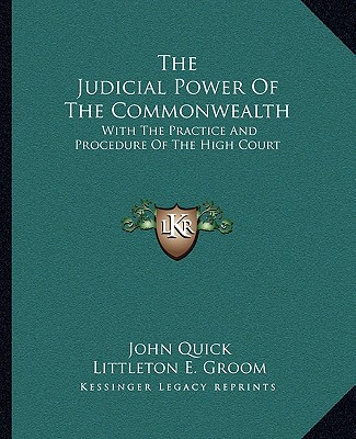 Kniha The Judicial Power of the Commonwealth: With the Practice and Procedure of the High Court John Quick