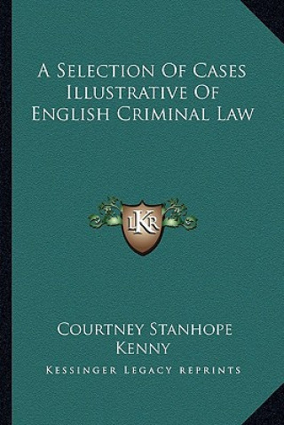 Книга A Selection of Cases Illustrative of English Criminal Law Courtney Stanhope Kenny