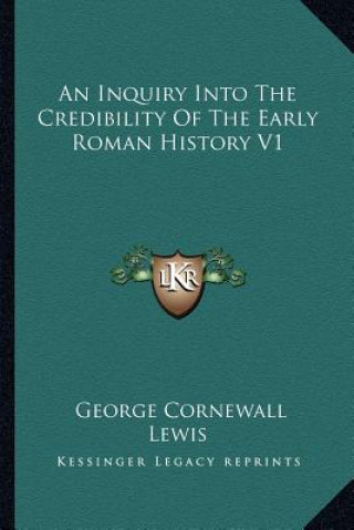 Книга An Inquiry Into The Credibility Of The Early Roman History V1 George Cornewall Lewis