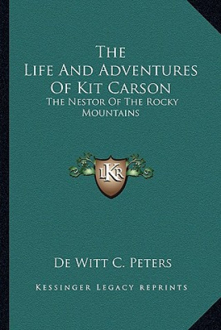 Kniha The Life and Adventures of Kit Carson: The Nestor of the Rocky Mountains De Witt C. Peters