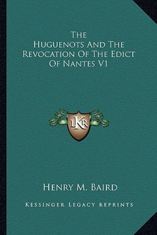 Könyv The Huguenots And The Revocation Of The Edict Of Nantes V1 Henry M. Baird