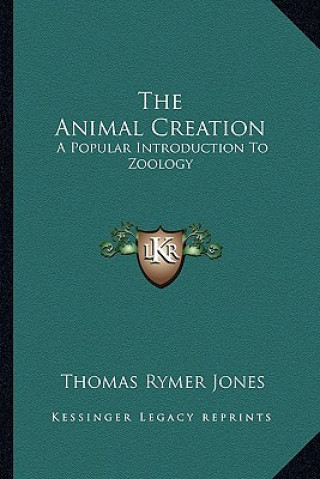 Kniha The Animal Creation: A Popular Introduction to Zoology Thomas Rymer Jones