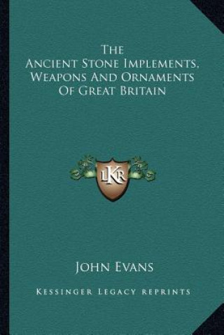 Libro The Ancient Stone Implements, Weapons and Ornaments of Great Britain John Evans