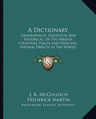 Książka A Dictionary: Geographical, Statistical and Historical, of the Various Countries, Places and Principal, Natural Objects in the World J. R. McCulloch