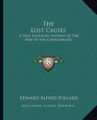 Buch The Lost Causes: A New Southern History of the War of the Confederates Edward Alfred Pollard