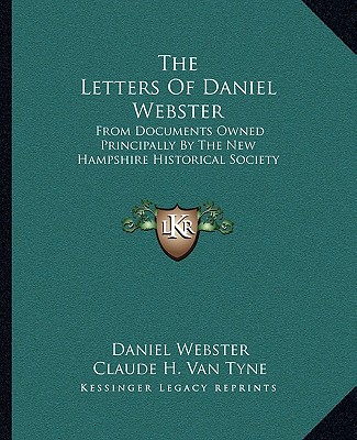 Carte The Letters of Daniel Webster: From Documents Owned Principally by the New Hampshire Historical Society Daniel Webster