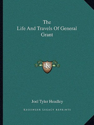 Kniha The Life and Travels of General Grant Joel Tyler Headley