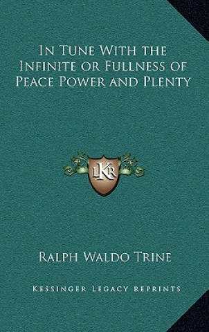 Kniha In Tune with the Infinite or Fullness of Peace Power and Plenty Ralph Waldo Trine