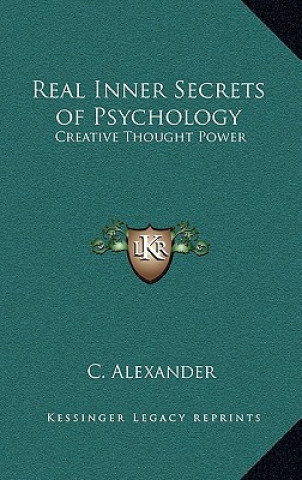Könyv Real Inner Secrets of Psychology: Creative Thought Power C. Alexander