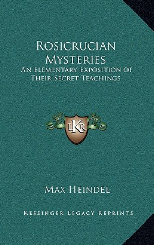 Könyv Rosicrucian Mysteries: An Elementary Exposition of Their Secret Teachings Max Heindel