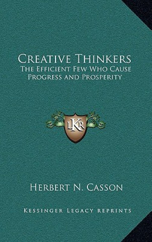 Kniha Creative Thinkers: The Efficient Few Who Cause Progress and Prosperity Herbert Newton Casson