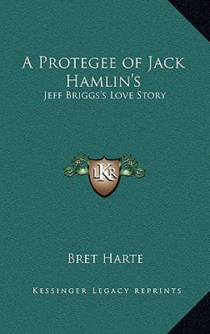 Kniha A Protegee of Jack Hamlin's: Jeff Briggs's Love Story Bret Harte