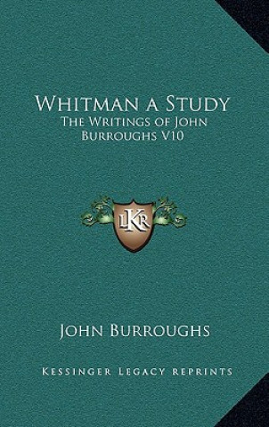 Carte Whitman a Study: The Writings of John Burroughs V10 John Burroughs