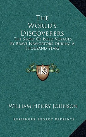 Könyv The World's Discoverers: The Story of Bold Voyages by Brave Navigators During a Thousand Years William Henry Johnson