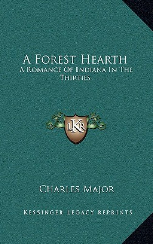 Kniha A Forest Hearth: A Romance of Indiana in the Thirties Charles Major