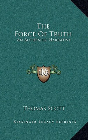 Carte The Force of Truth: An Authentic Narrative Thomas Scott