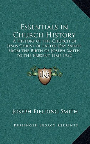 Книга Essentials in Church History: A History of the Church of Jesus Christ of Latter Day Saints from the Birth of Joseph Smith to the Present Time 1922 Joseph Fielding Smith