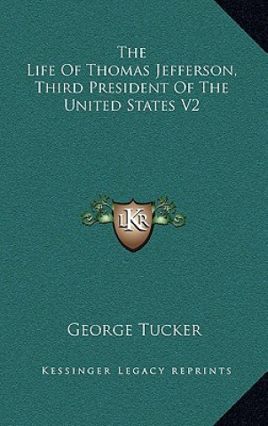 Kniha The Life of Thomas Jefferson, Third President of the United States V2 George Tucker