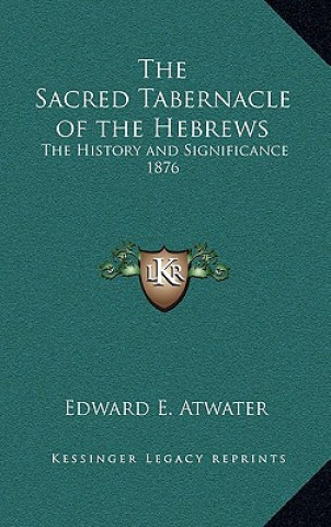 Boek The Sacred Tabernacle of the Hebrews: The History and Significance 1876 Edward E. Atwater