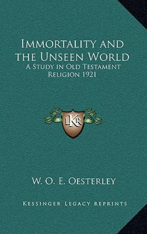 Kniha Immortality and the Unseen World: A Study in Old Testament Religion 1921 W. O. E. Oesterley