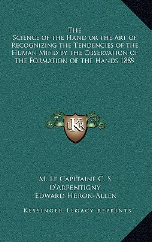 Carte The Science of the Hand or the Art of Recognizing the Tendencies of the Human Mind by the Observation of the Formation of the Hands 1889 M. Le Capitaine C. S. D'Arpentigny