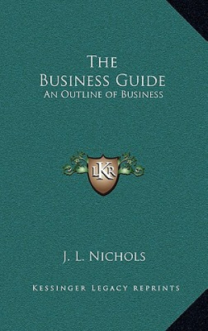 Książka The Business Guide: An Outline of Business J. L. Nichols