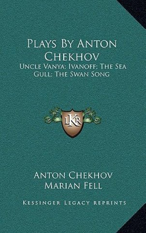 Книга Plays by Anton Chekhov: Uncle Vanya; Ivanoff; The Sea Gull; The Swan Song Anton Chekhov