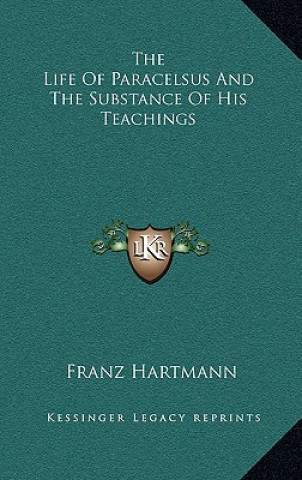Carte The Life of Paracelsus and the Substance of His Teachings Franz Hartmann