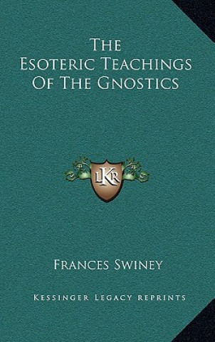 Knjiga The Esoteric Teachings of the Gnostics Frances Swiney