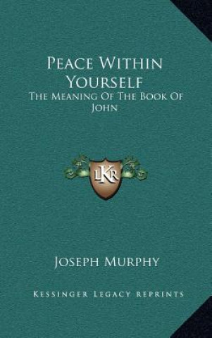 Könyv Peace Within Yourself: The Meaning of the Book of John Joseph Murphy