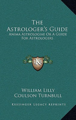 Carte The Astrologer's Guide: Anima Astrologiae or a Guide for Astrologers William Lilly