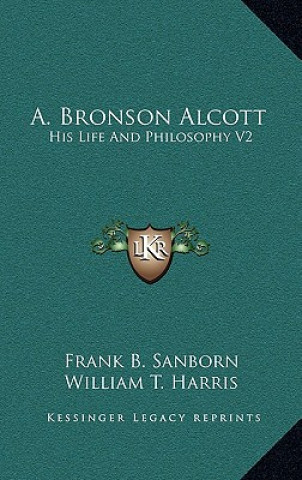 Carte A. Bronson Alcott: His Life and Philosophy V2 Franklin Benjamin Sanborn